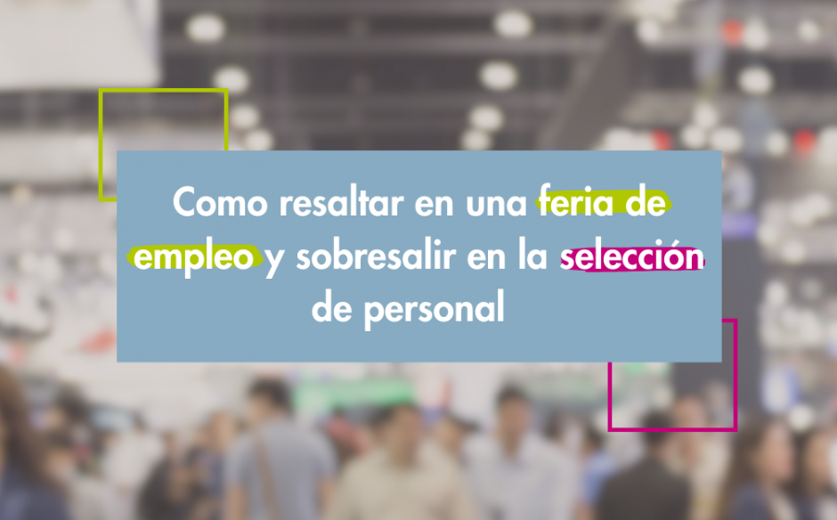 Cómo destacar en una feria de empleo y sobresalir en la selección de personal